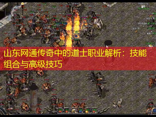 山东网通传奇中的道士职业解析：技能组合与高级技巧